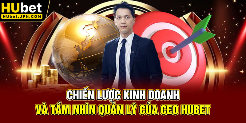 Chiến lược kinh doanh và tầm nhìn quản lý của CEO Hubet
