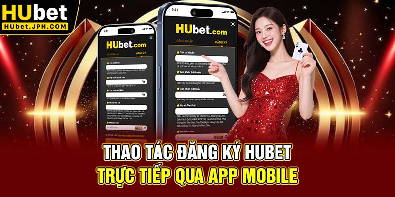 Thao tác đăng ký Hubet trực tiếp qua app mobile
